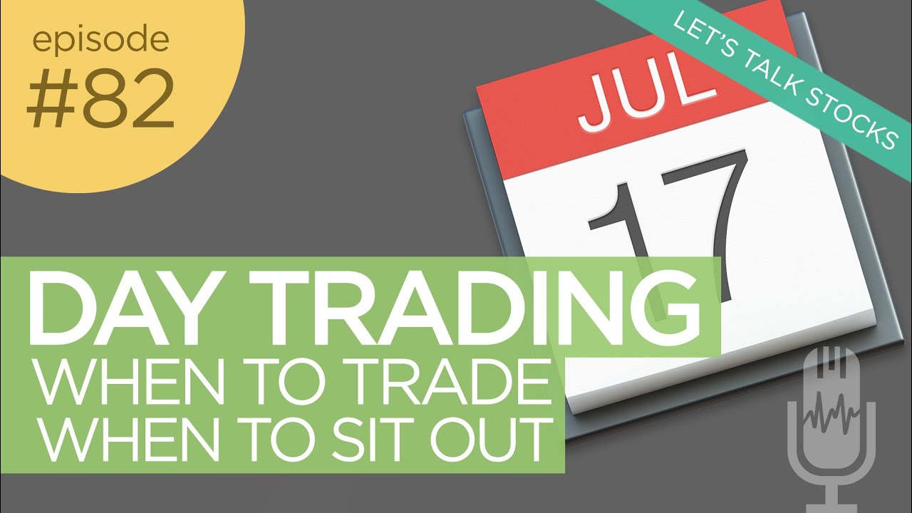 Ep 82: Day Trading Stocks - When to Trade, When to Sit