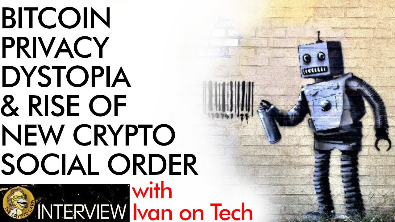 Bitcoin, Privacy, Dystopia, & Rise of the New Crypto Social Order with Ivan on Tech